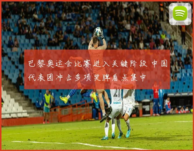 巴黎奥运会比赛进入关键阶段 中国代表团冲击多项奖牌看点集中