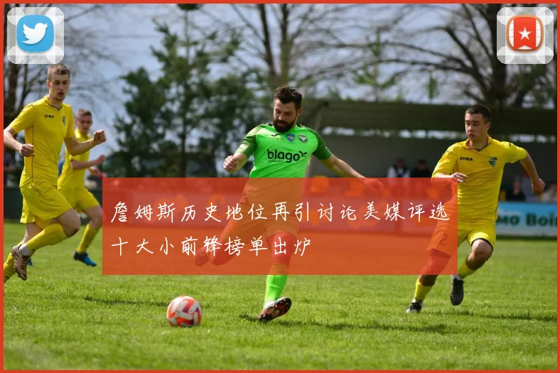 詹姆斯历史地位再引讨论美媒评选十大小前锋榜单出炉