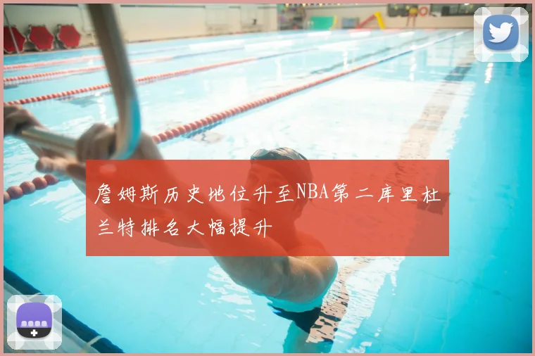 詹姆斯历史地位升至NBA第二库里杜兰特排名大幅提升