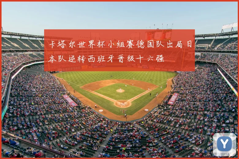 卡塔尔世界杯小组赛德国队出局日本队逆转西班牙晋级十六强