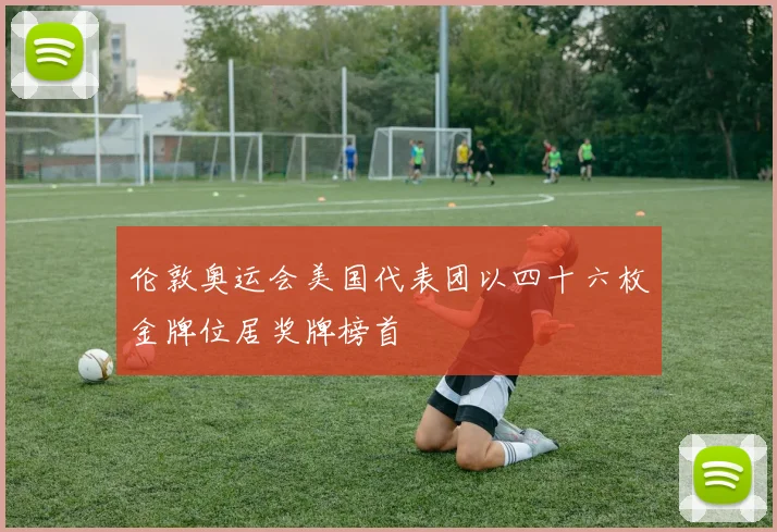 伦敦奥运会美国代表团以四十六枚金牌位居奖牌榜首