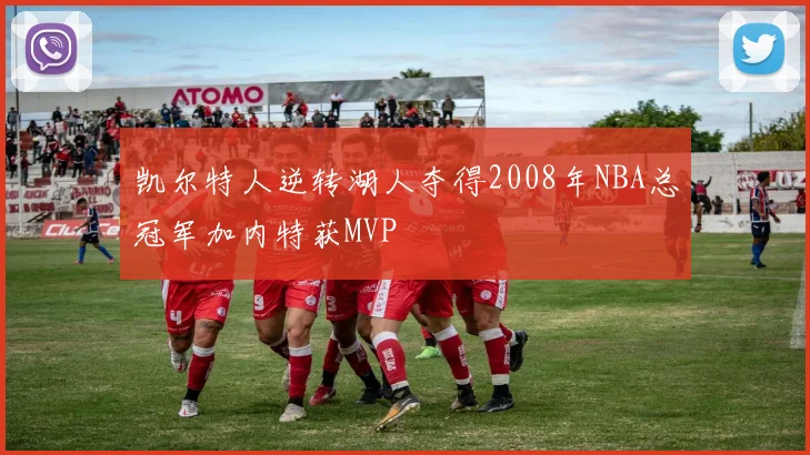 凯尔特人逆转湖人夺得2008年NBA总冠军加内特获MVP